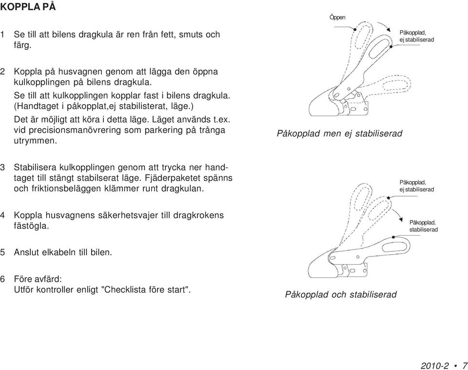 vid precisionsmanövrering som parkering på trånga utrymmen. Påkopplad men ej stabiliserad 3 Stabilisera kulkopplingen genom att trycka ner handtaget till stängt stabilserat läge.