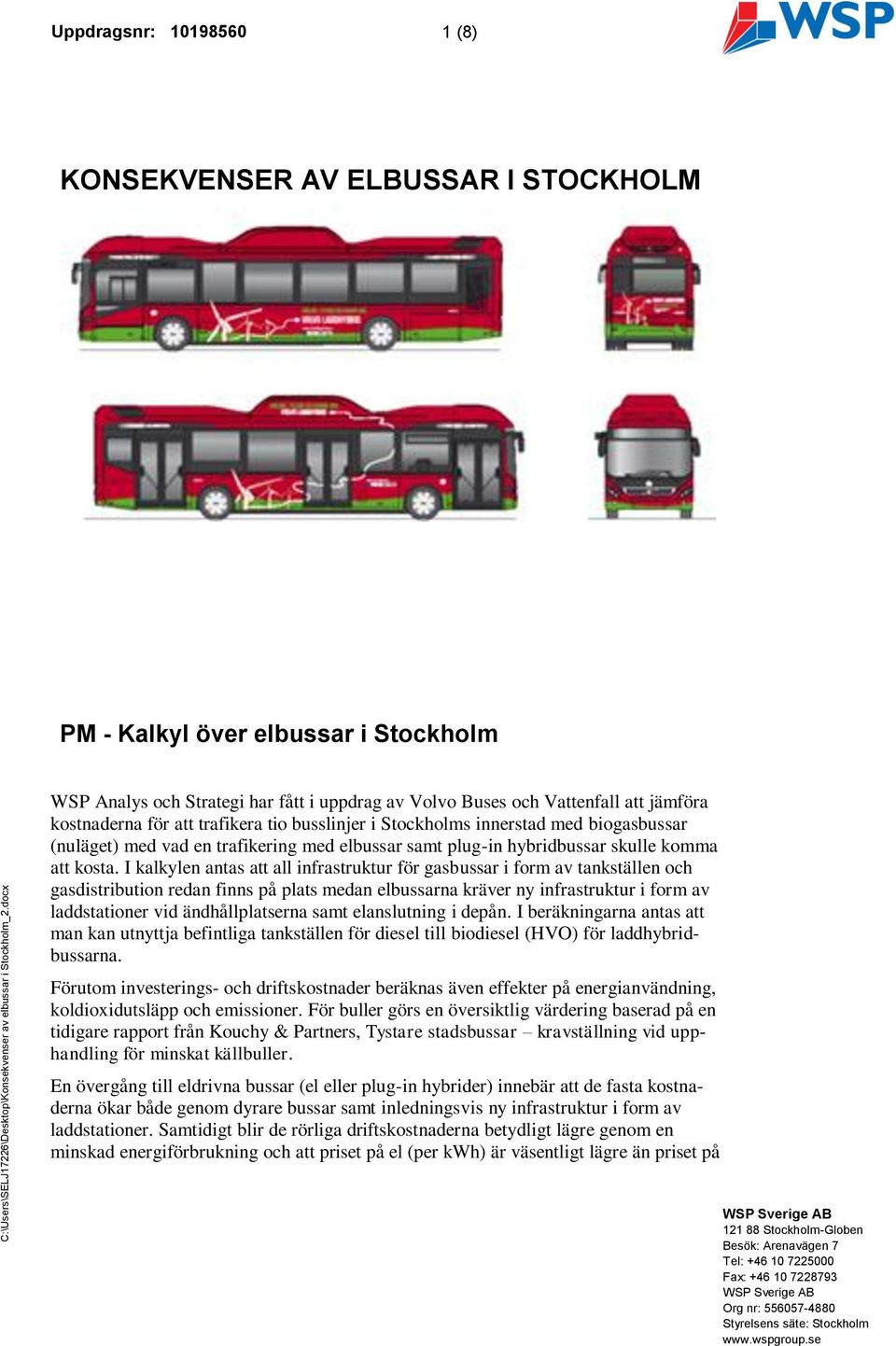 kostnaderna för att trafikera tio busslinjer i Stockholms innerstad med biogasbussar (nuläget) med vad en trafikering med elbussar samt plug-in hybridbussar skulle komma att kosta.