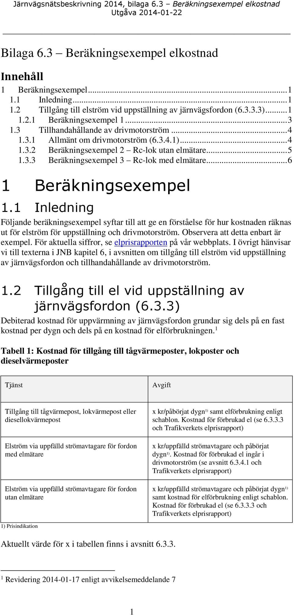 .. 6 1 Beräkningsexempel 1.1 Inledning Följande beräkningsexempel syftar till att ge en förståelse för hur kostnaden räknas ut för elström för uppställning och drivmotorström.