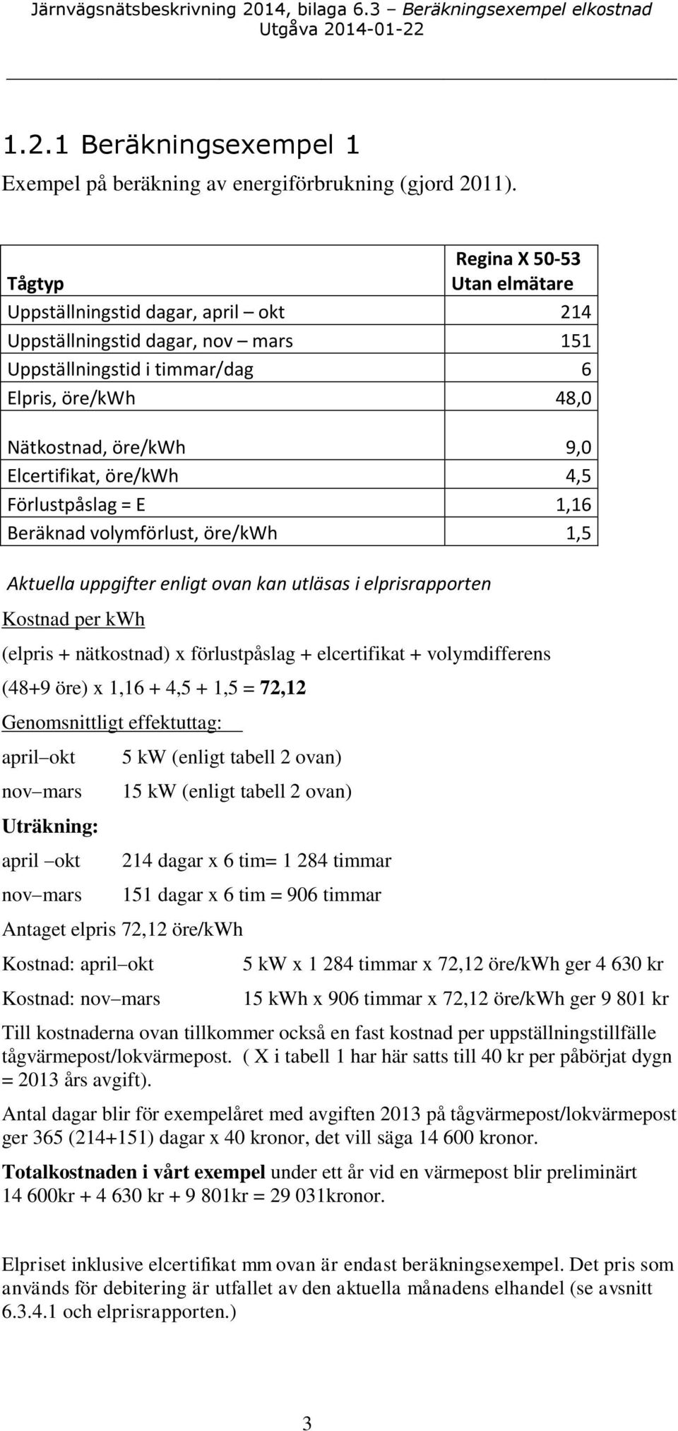 öre/kwh 4,5 Förlustpåslag = 1,16 Beräknad volymförlust, öre/kwh 1,5 Aktuella uppgifter enligt ovan kan utläsas i elprisrapporten Kostnad per kwh (elpris + nätkostnad) x förlustpåslag + elcertifikat +