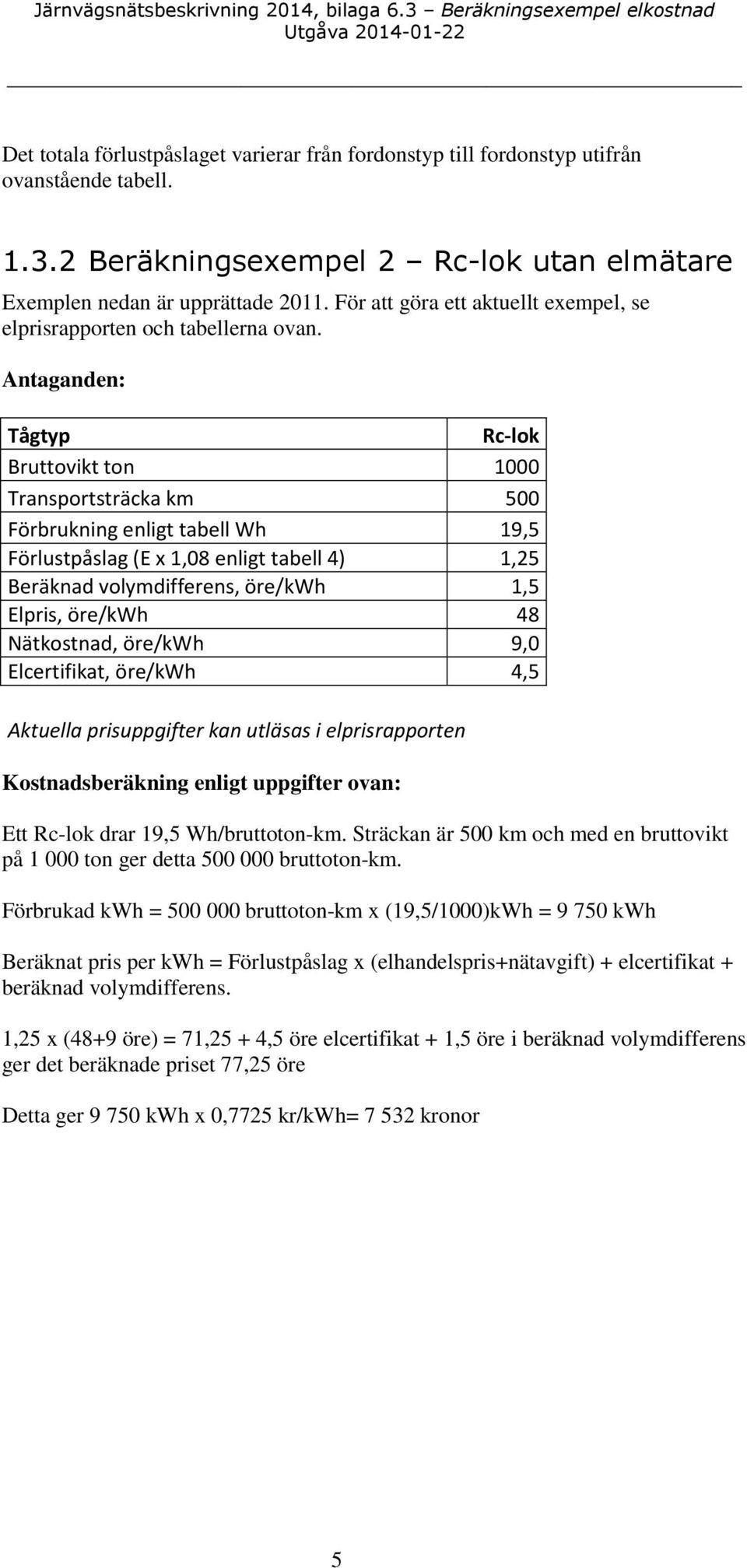 Antaganden: Tågtyp Rc-lok Bruttovikt ton 1000 Transportsträcka km 500 Förbrukning enligt tabell Wh 19,5 Förlustpåslag ( x 1,08 enligt tabell 4) 1,25 Beräknad volymdifferens, öre/kwh 1,5 lpris,