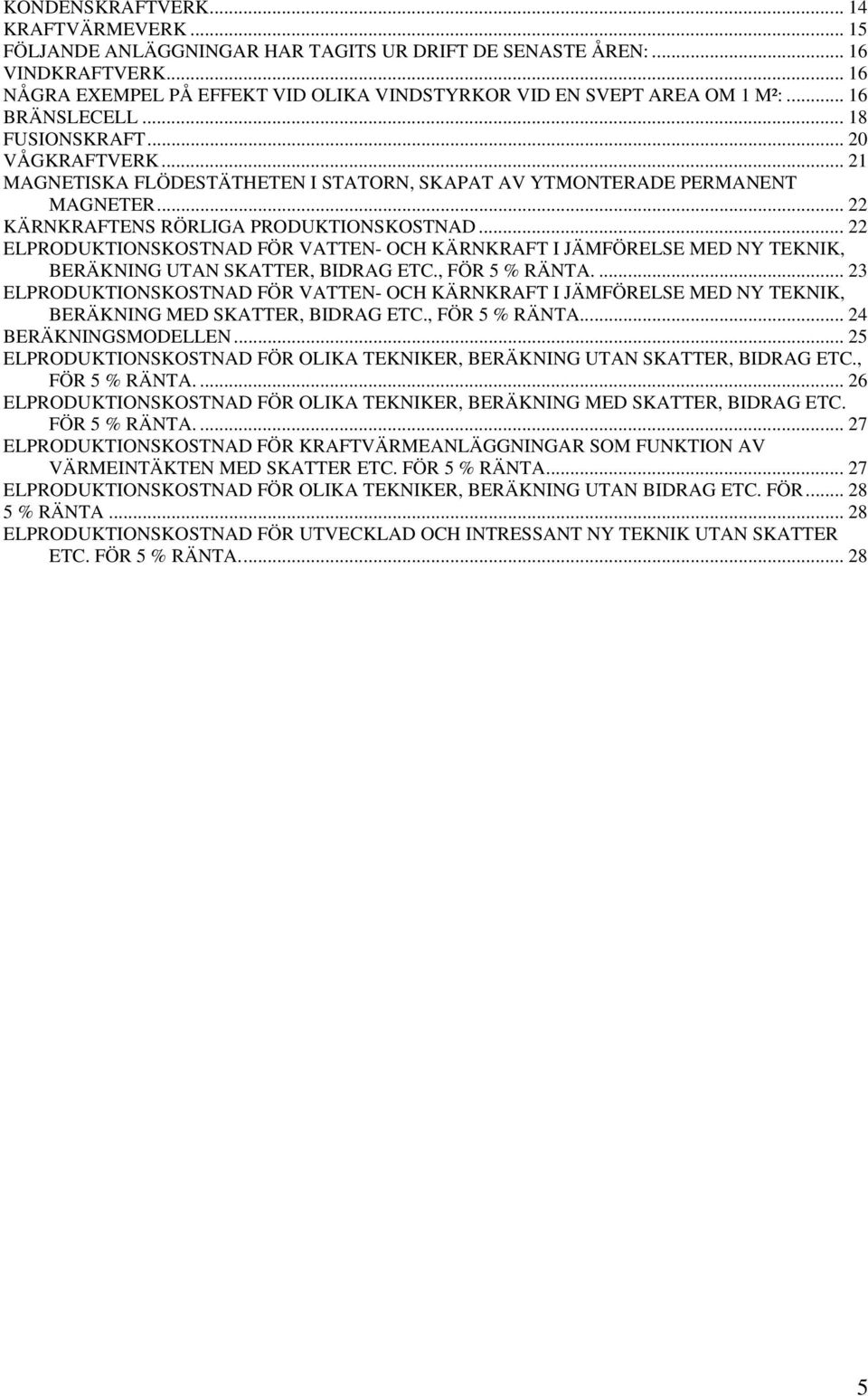 .. 22 ELPRODUKTIONSKOSTNAD FÖR VATTEN- OCH KÄRNKRAFT I JÄMFÖRELSE MED NY TEKNIK, BERÄKNING UTAN SKATTER, BIDRAG ETC., FÖR 5 % RÄNTA.