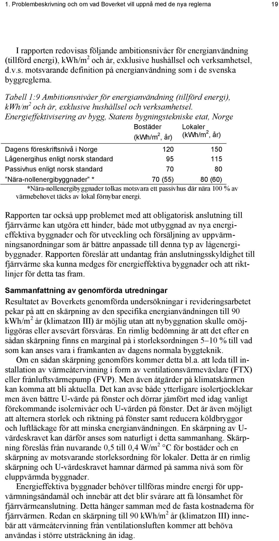 Tabell 1:9 Ambitionsnivåer för energianvändning (tillförd energi), kwh/m2 och år, exklusive hushållsel och verksamhetsel.