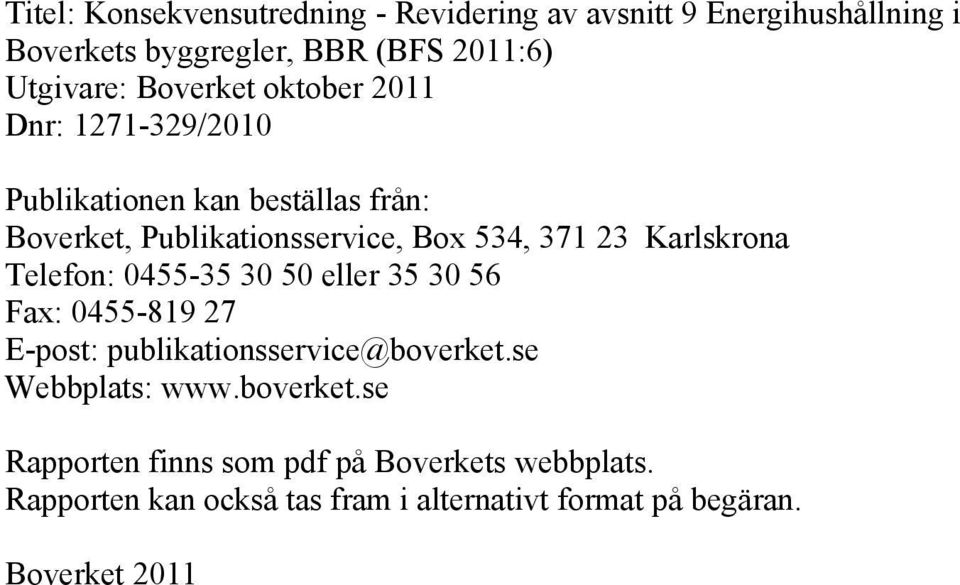 Karlskrona Telefon: 0455-35 30 50 eller 35 30 56 Fax: 0455-819 27 E-post: publikationsservice@boverket.se Webbplats: www.