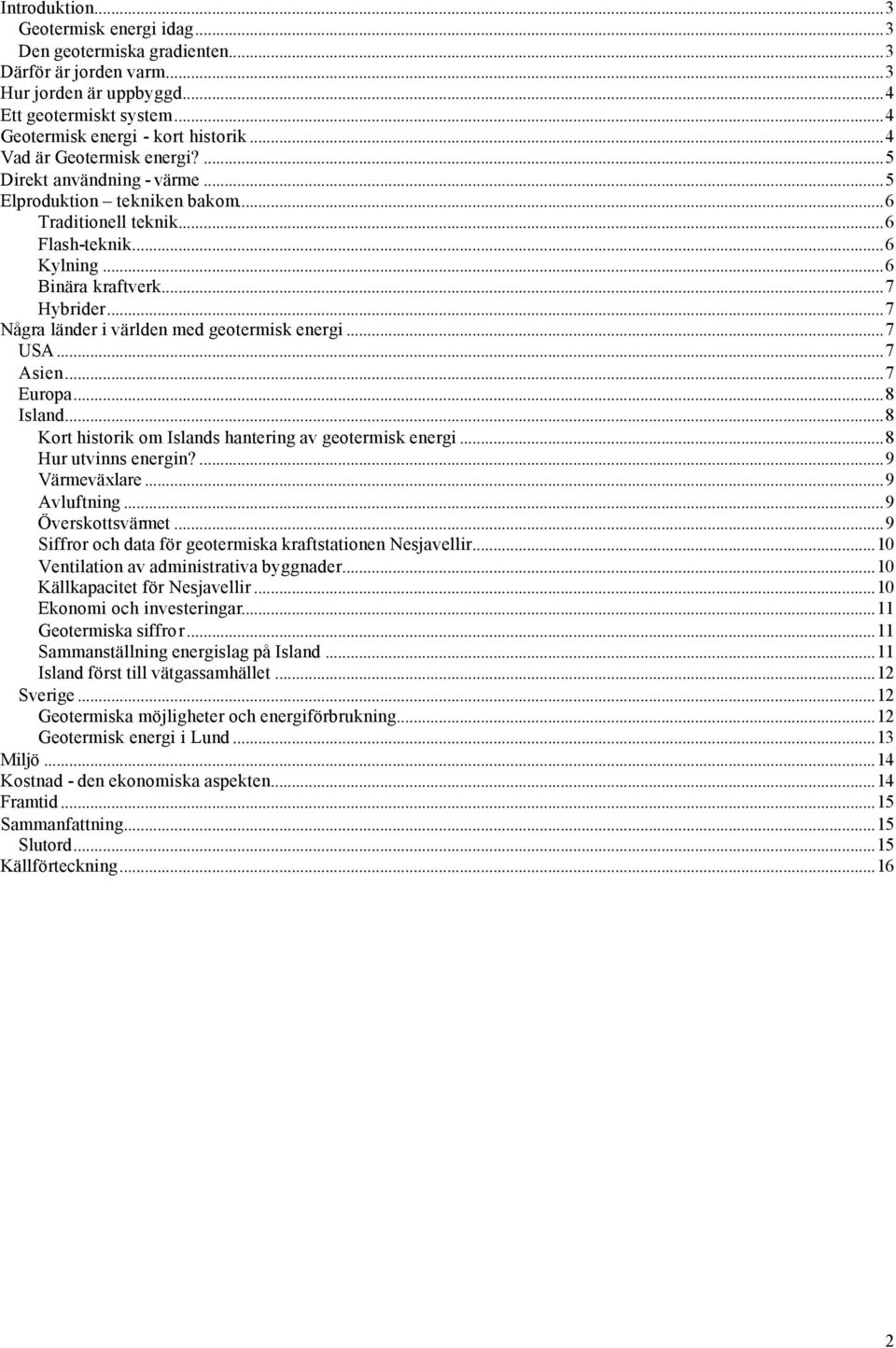 ..7 Några länder i världen med geotermisk energi...7 USA...7 Asien...7 Europa...8 Island...8 Kort historik om Islands hantering av geotermisk energi...8 Hur utvinns energin?...9 Värmeväxlare.