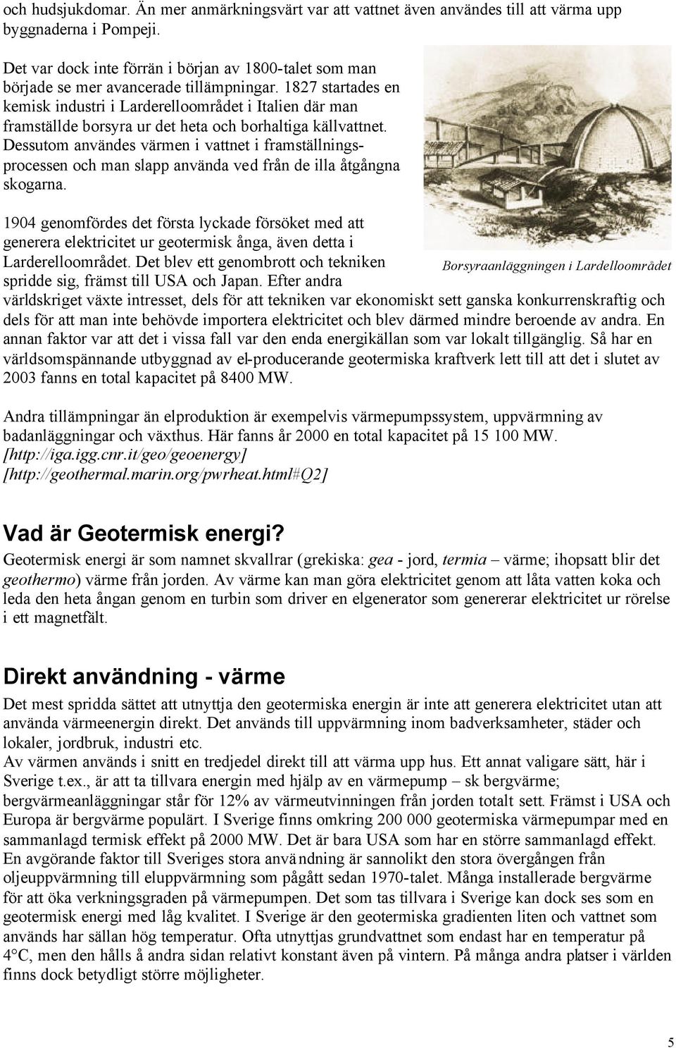 1827 startades en kemisk industri i Larderelloområdet i Italien där man framställde borsyra ur det heta och borhaltiga källvattnet.