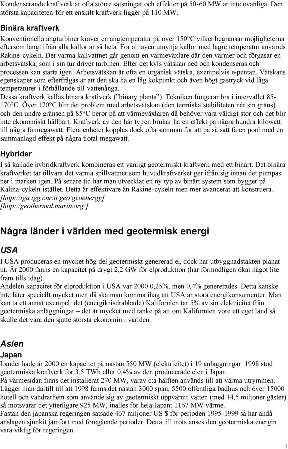 För att även utnyttja källor med lägre temperatur används Rakine-cykeln. Det varma källvattnet går genom en värmeväxlare där den värmer och förgasar en arbetsvätska, som i sin tur driver turbinen.