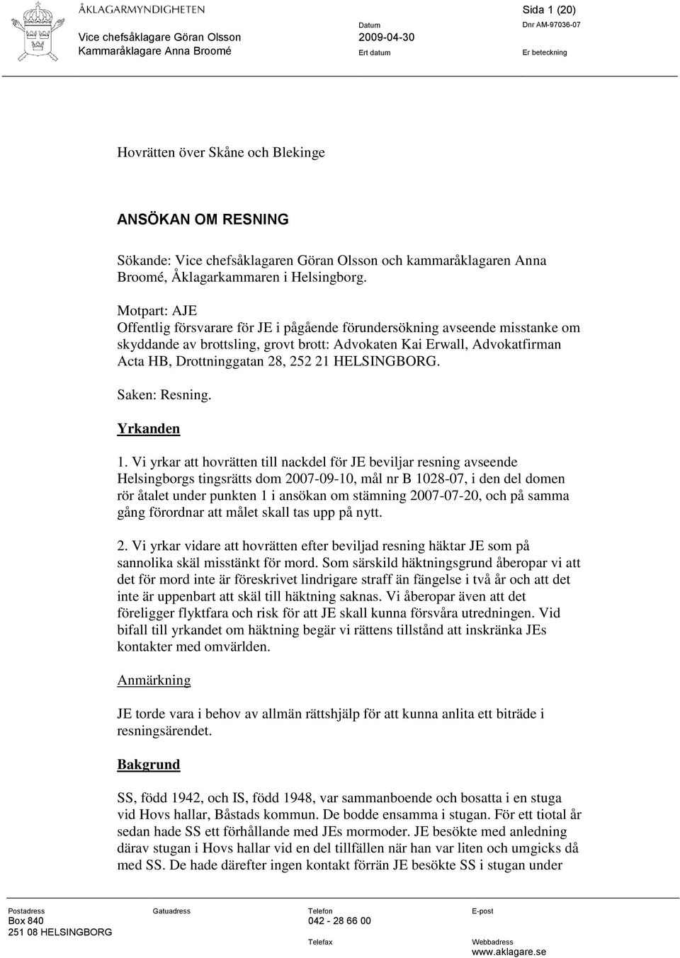 Motpart: AJE Offentlig försvarare för JE i pågående förundersökning avseende misstanke om skyddande av brottsling, grovt brott: Advokaten Kai Erwall, Advokatfirman Acta HB, Drottninggatan 28, 252 21