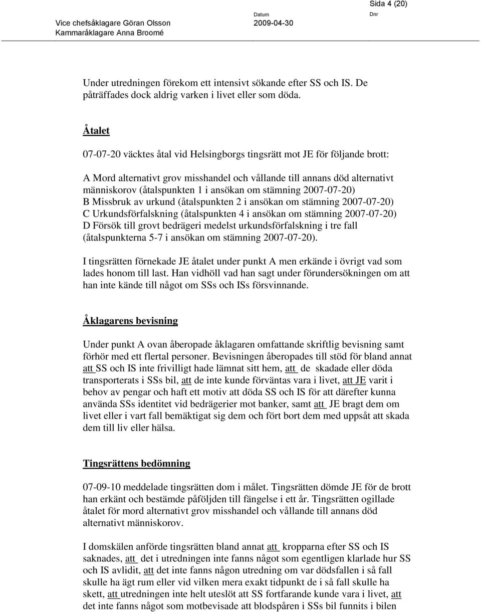 stämning 2007-07-20) B Missbruk av urkund (åtalspunkten 2 i ansökan om stämning 2007-07-20) C Urkundsförfalskning (åtalspunkten 4 i ansökan om stämning 2007-07-20) D Försök till grovt bedrägeri