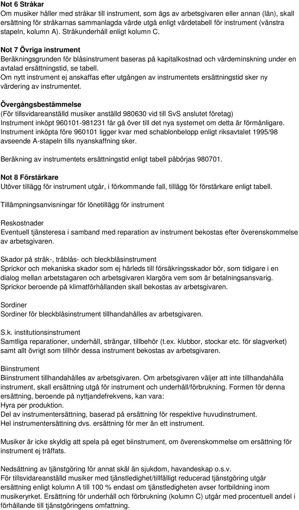 Not 7 Övriga instrument Beräkningsgrunden för blåsinstrument baseras på kapitalkostnad och värdeminskning under en avtalad ersättningstid, se tabell.