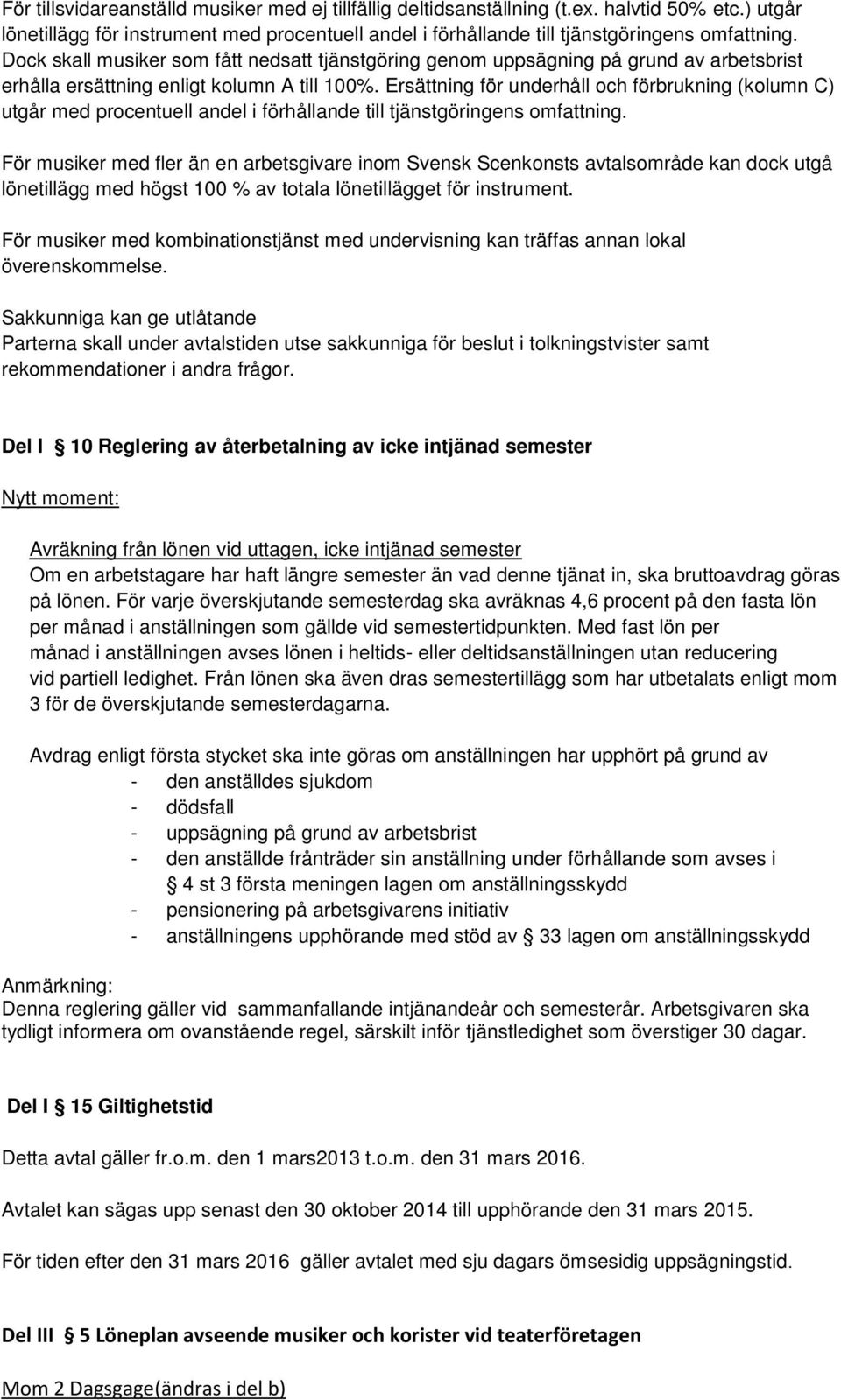 Ersättning för underhåll och förbrukning (kolumn C) utgår med procentuell andel i förhållande till tjänstgöringens omfattning.