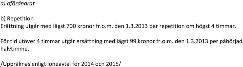 För tid utöver 4 timmar utgår ersättning med lägst 99 kronor fr.o.m. den 1.