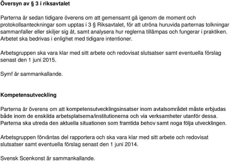 Arbetsgruppen ska vara klar med sitt arbete och redovisat slutsatser samt eventuella förslag senast den 1 juni 2015. Symf är sammankallande.