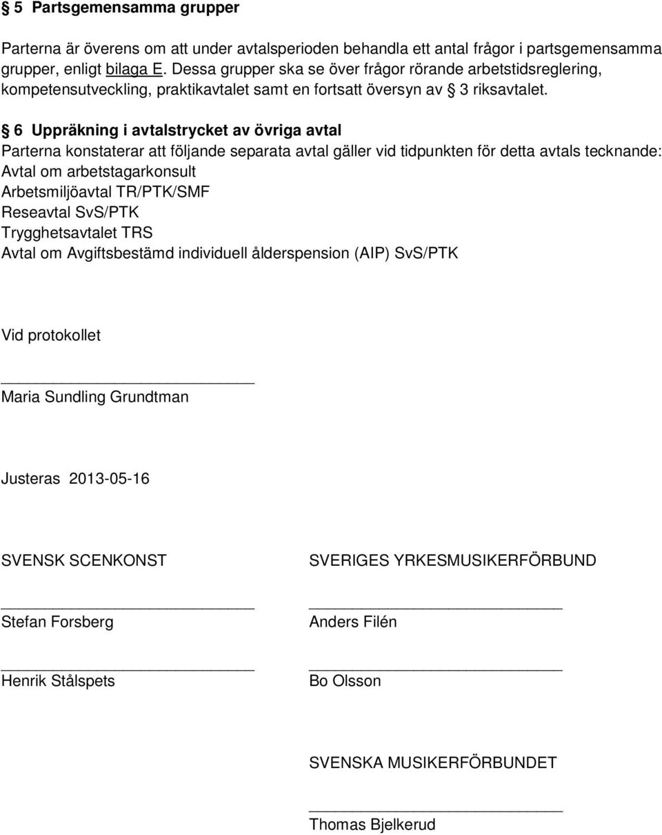 6 Uppräkning i avtalstrycket av övriga avtal Parterna konstaterar att följande separata avtal gäller vid tidpunkten för detta avtals tecknande: Avtal om arbetstagarkonsult Arbetsmiljöavtal