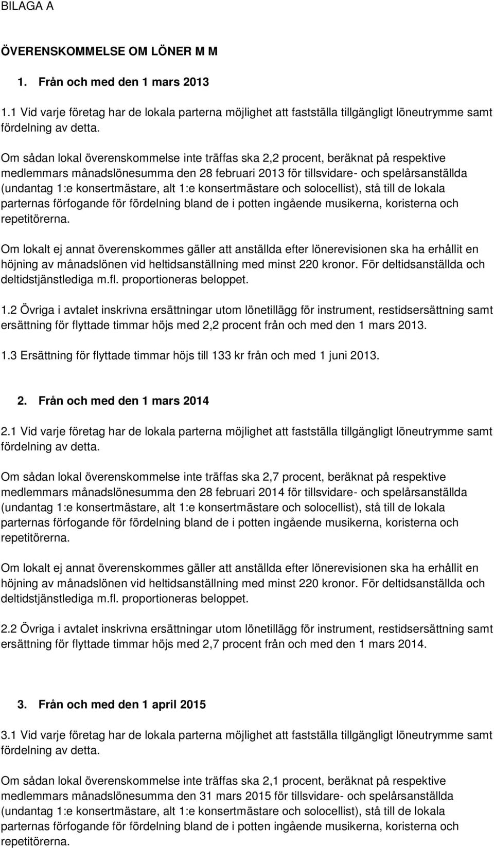 alt 1:e konsertmästare och solocellist), stå till de lokala parternas förfogande för fördelning bland de i potten ingående musikerna, koristerna och repetitörerna.