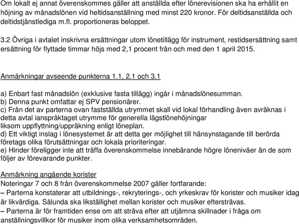 2 Övriga i avtalet inskrivna ersättningar utom lönetillägg för instrument, restidsersättning samt ersättning för flyttade timmar höjs med 2,1 procent från och med den 1 april 2015.