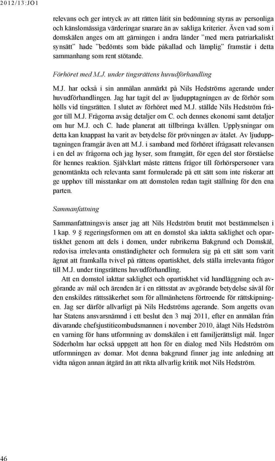 J. under tingsrättens huvudförhandling M.J. har också i sin anmälan anmärkt på Nils Hedströms agerande under huvudförhandlingen.