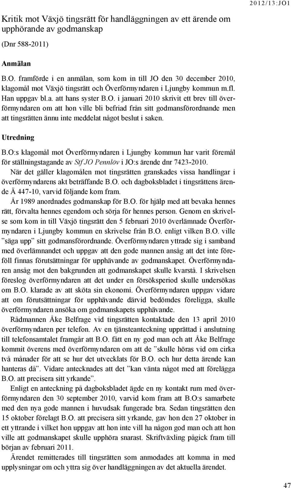 den 30 december 2010, klagomål mot Växjö tingsrätt och Överförmyndaren i Ljungby kommun m.fl. Han uppgav bl.a. att hans syster B.O.