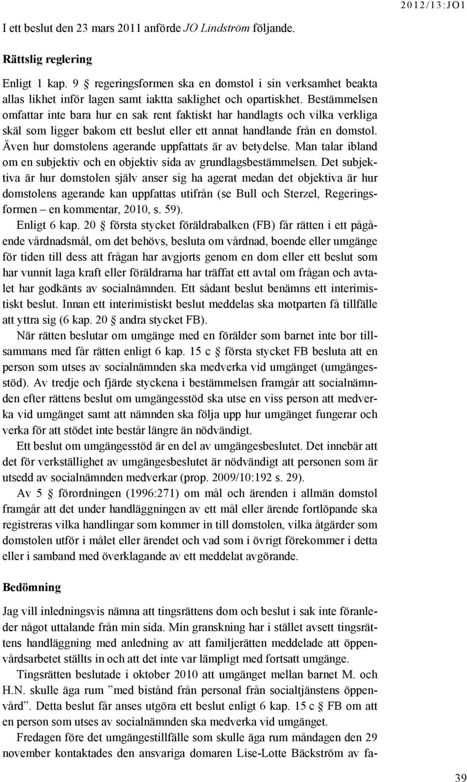 Bestämmelsen omfattar inte bara hur en sak rent faktiskt har handlagts och vilka verkliga skäl som ligger bakom ett beslut eller ett annat handlande från en domstol.