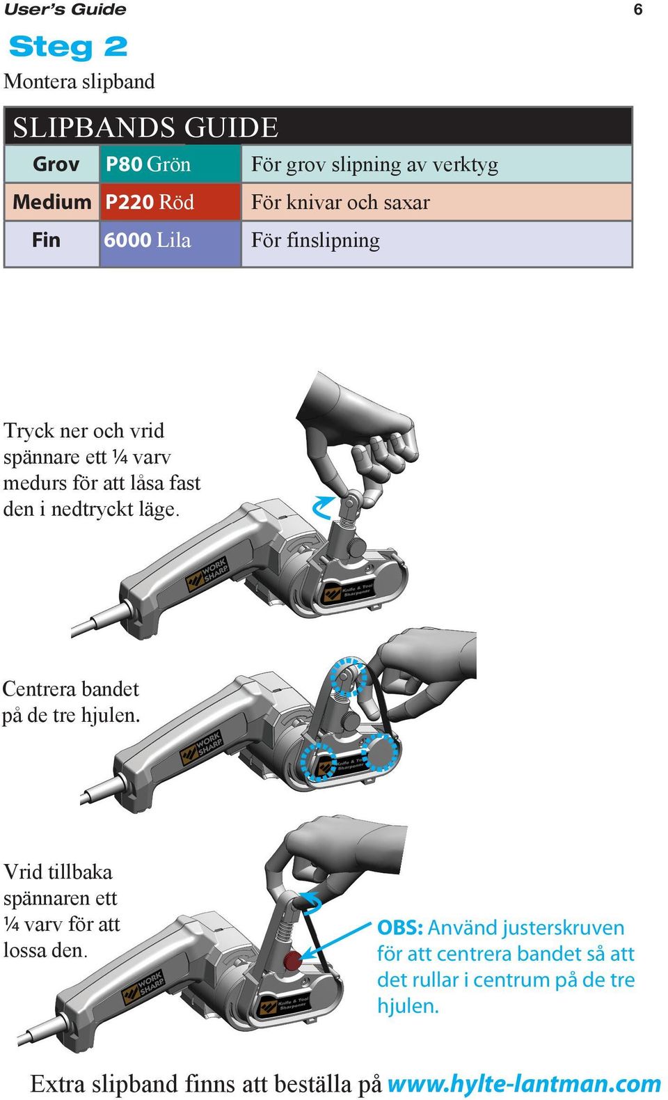 nedtryckt läge. Centrera bandet på de tre hjulen. Vrid tillbaka spännaren ett ¼ varv för att lossa den.