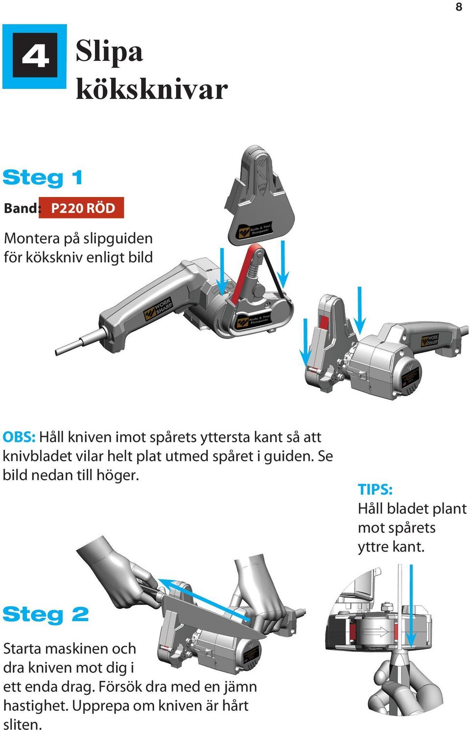 Se bild nedan till höger. TIPS: Håll bladet plant mot spårets yttre kant.