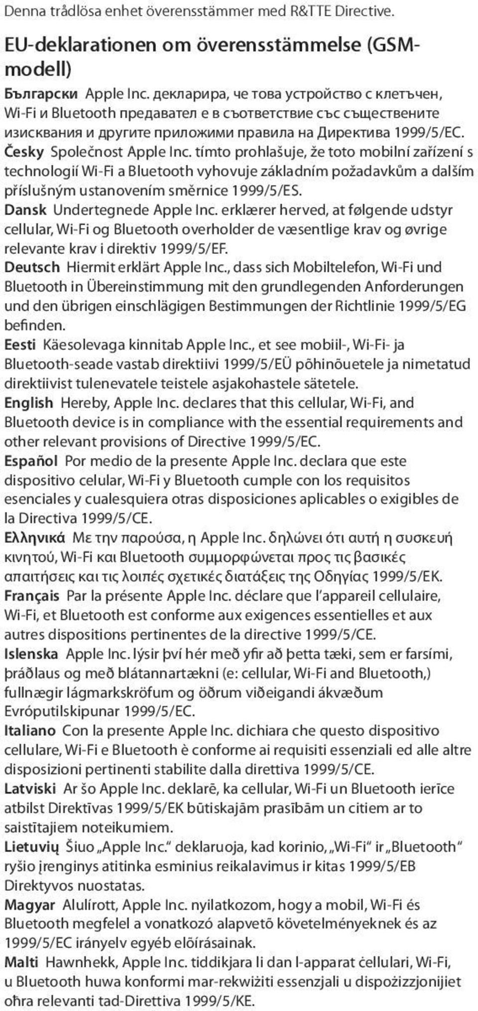 tímto prohlašuje, že toto mobilní zařízení s technologií Wi-Fi a Bluetooth vyhovuje základním požadavkům a dalším příslušným ustanovením směrnice 1999/5/ES. Dansk Undertegnede Apple Inc.