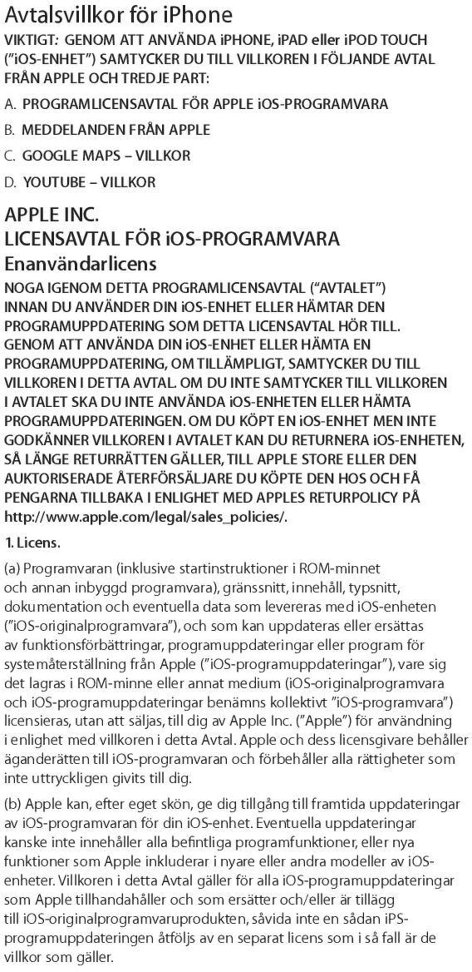 LICENSAVTAL FÖR ios-programvara Enanvändarlicens NOGA IGENOM DETTA PROGRAMLICENSAVTAL ( AVTALET ) INNAN DU ANVÄNDER DIN ios-enhet ELLER HÄMTAR DEN PROGRAMUPPDATERING SOM DETTA LICENSAVTAL HÖR TILL.