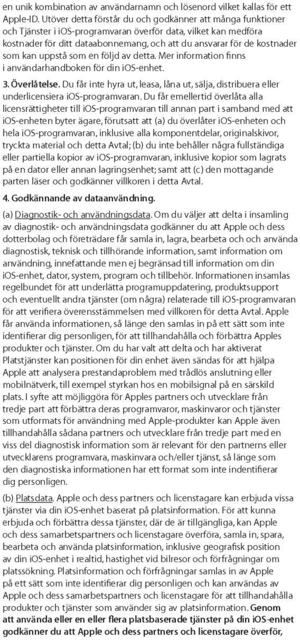 kan uppstå som en följd av detta. Mer information finns i användarhandboken för din ios-enhet. 3. Överlåtelse.