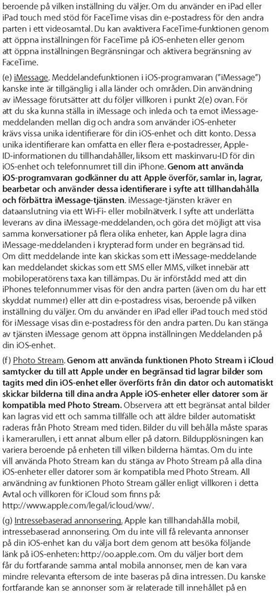 Meddelandefunktionen i ios-programvaran ( imessage ) kanske inte är tillgänglig i alla länder och områden. Din användning av imessage förutsätter att du följer villkoren i punkt 2(e) ovan.