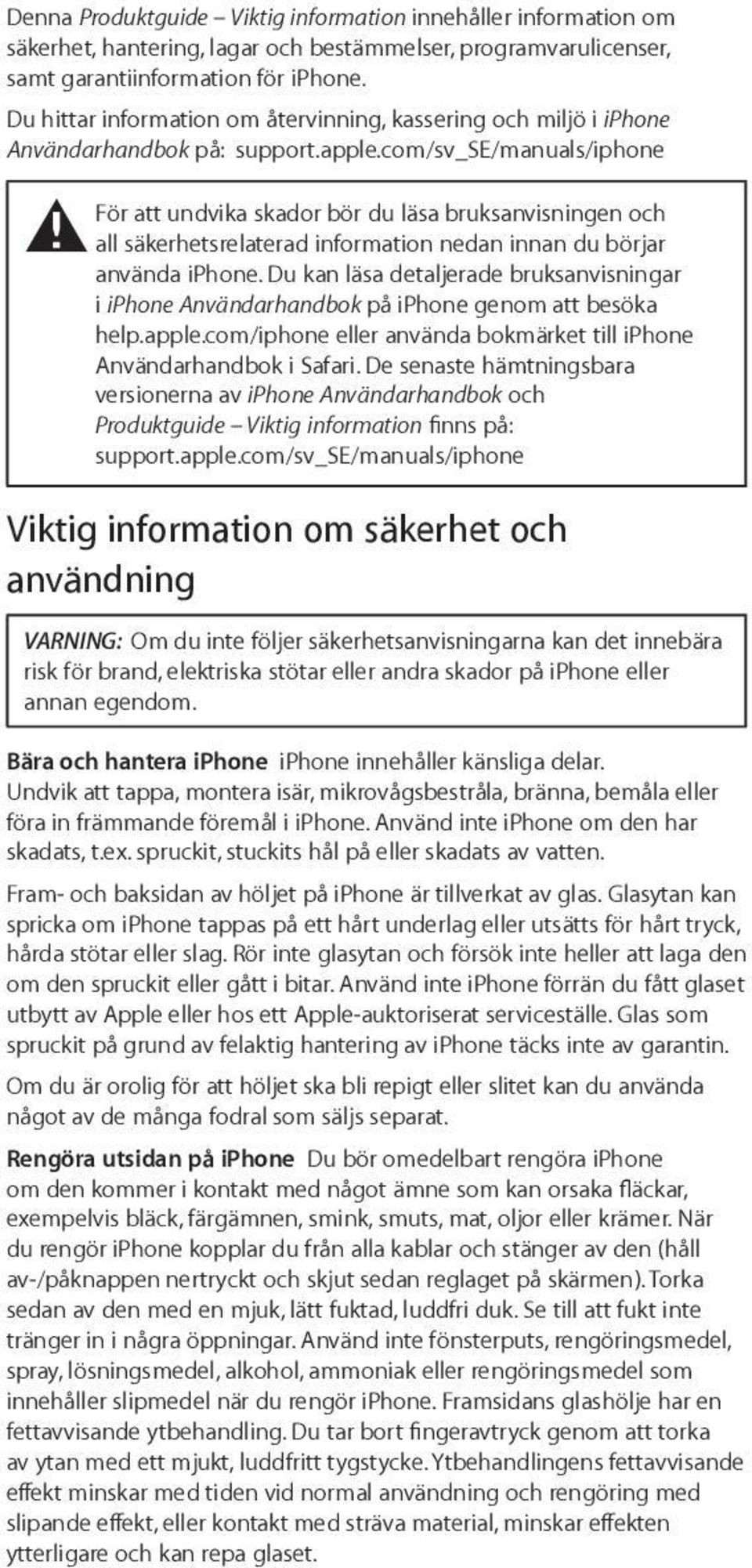 com/sv_se/manuals/iphone För att undvika skador bör du läsa bruksanvisningen och ± all säkerhetsrelaterad information nedan innan du börjar använda iphone.