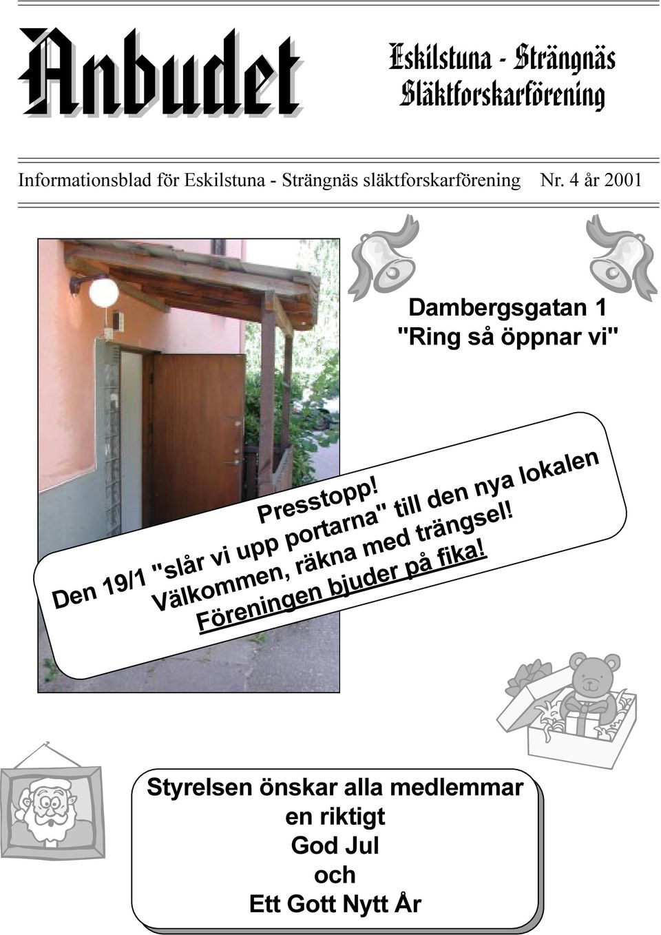 4 år 2001 Dambergsgatan 1 "Ring så öppnar vi" Presstopp!