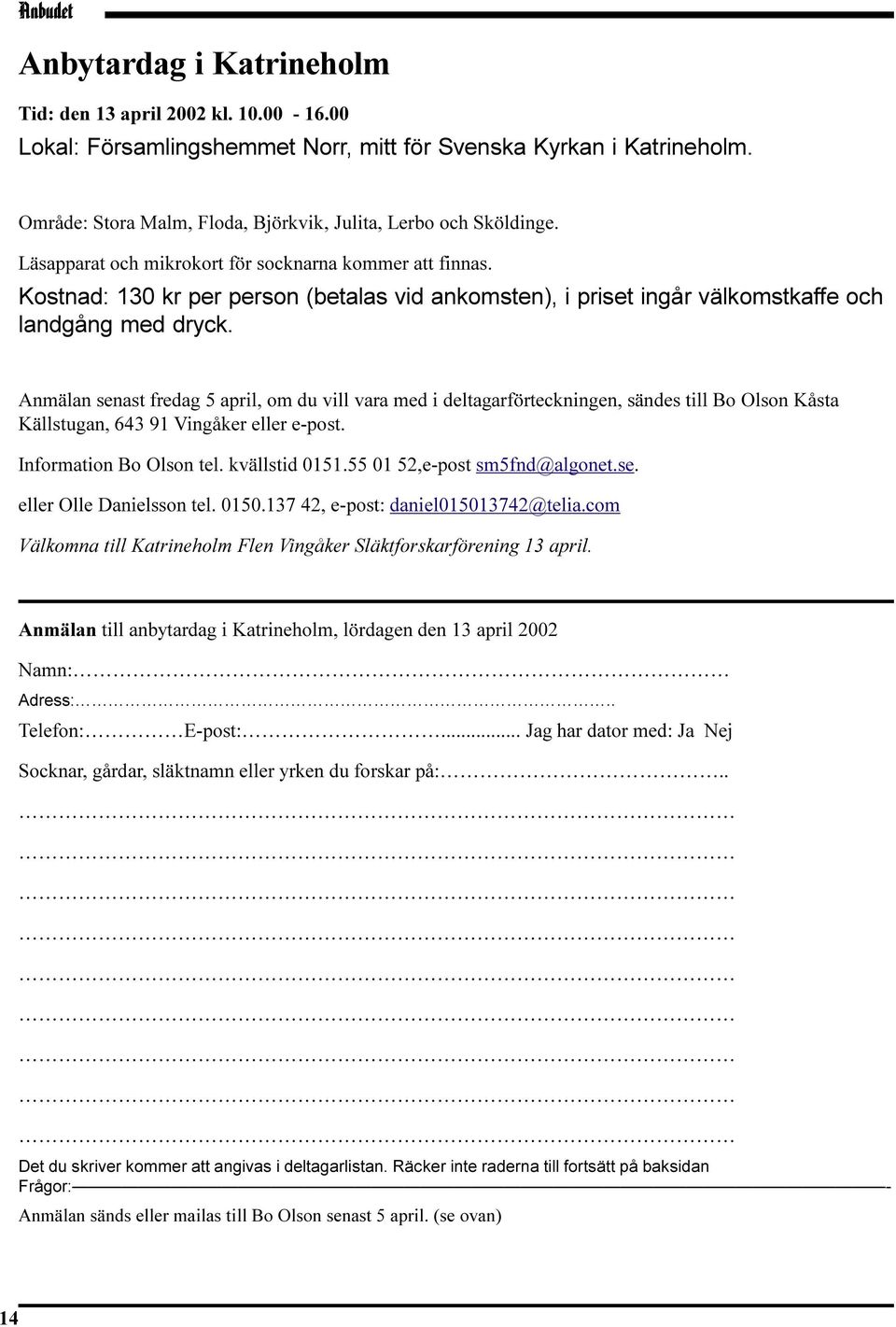 Anmälan senast fredag 5 april, om du vill vara med i deltagarförteckningen, sändes till Bo Olson Kåsta Källstugan, 643 91 Vingåker eller e-post. Information Bo Olson tel. kvällstid 0151.