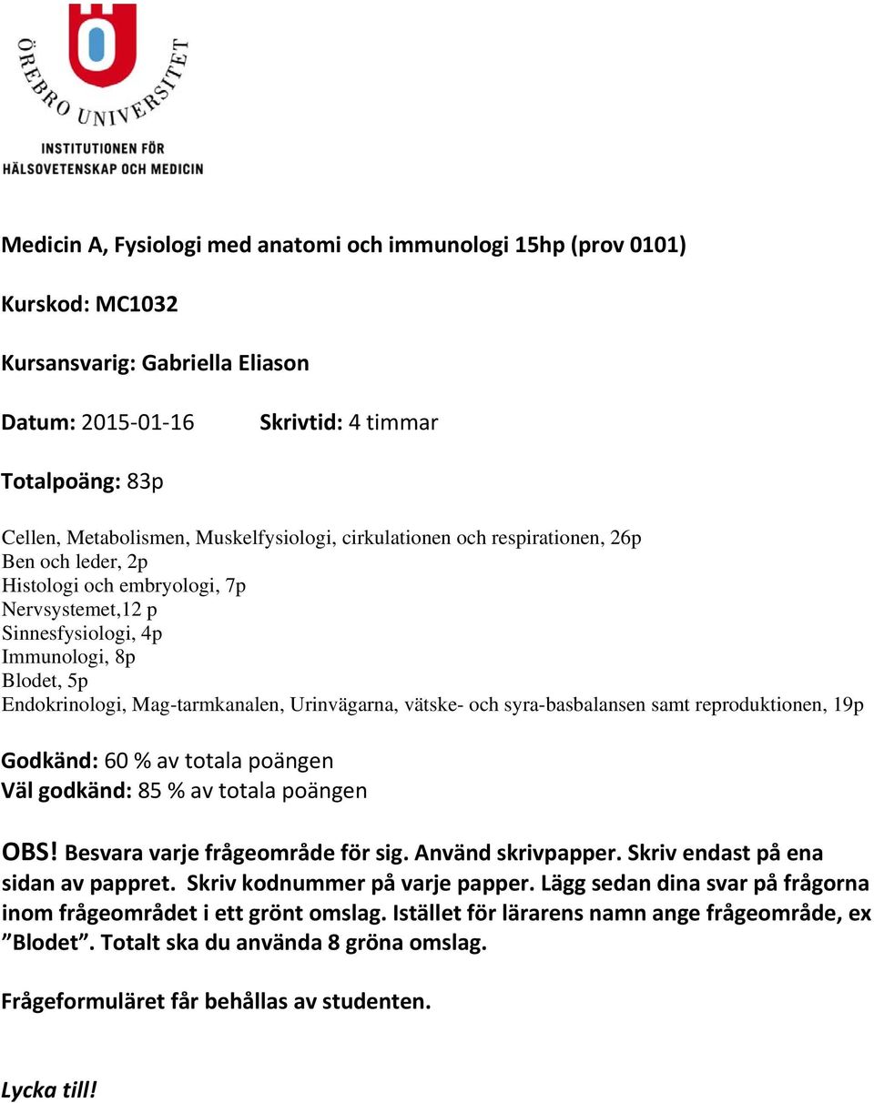 Urinvägarna, vätske- och syra-basbalansen samt reproduktionen, 19p Godkänd: 60 % av totala poängen Väl godkänd: 85 % av totala poängen OBS! Besvara varje frågeområde för sig. Använd skrivpapper.