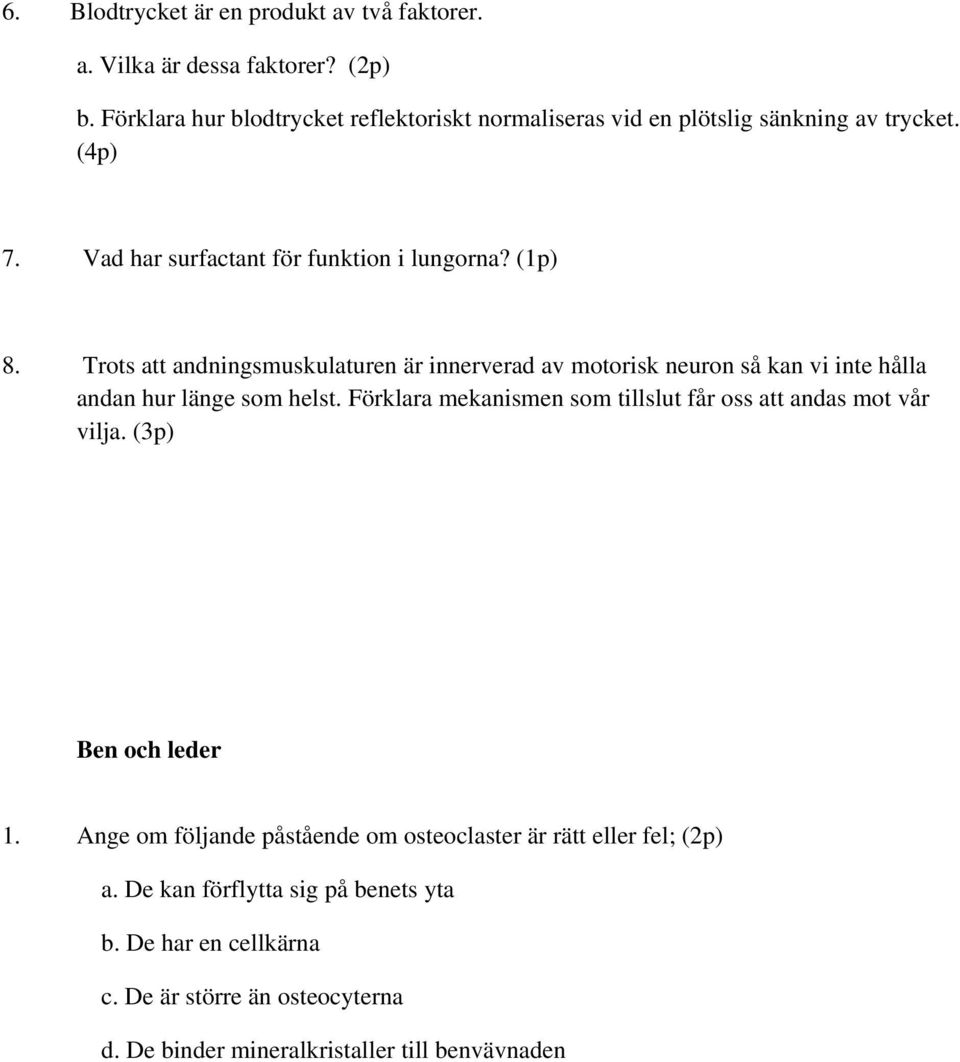 Trots att andningsmuskulaturen är innerverad av motorisk neuron så kan vi inte hålla andan hur länge som helst.