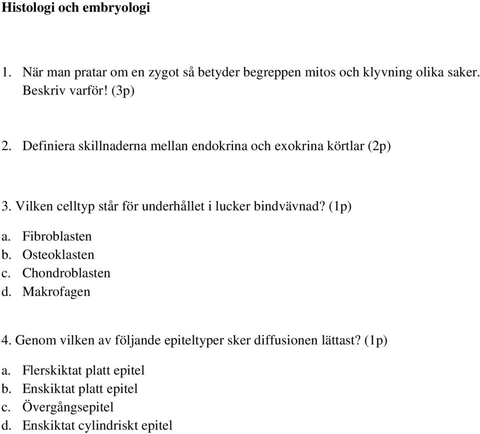 Vilken celltyp står för underhållet i lucker bindvävnad? (1p) a. Fibroblasten b. Osteoklasten c. Chondroblasten d.