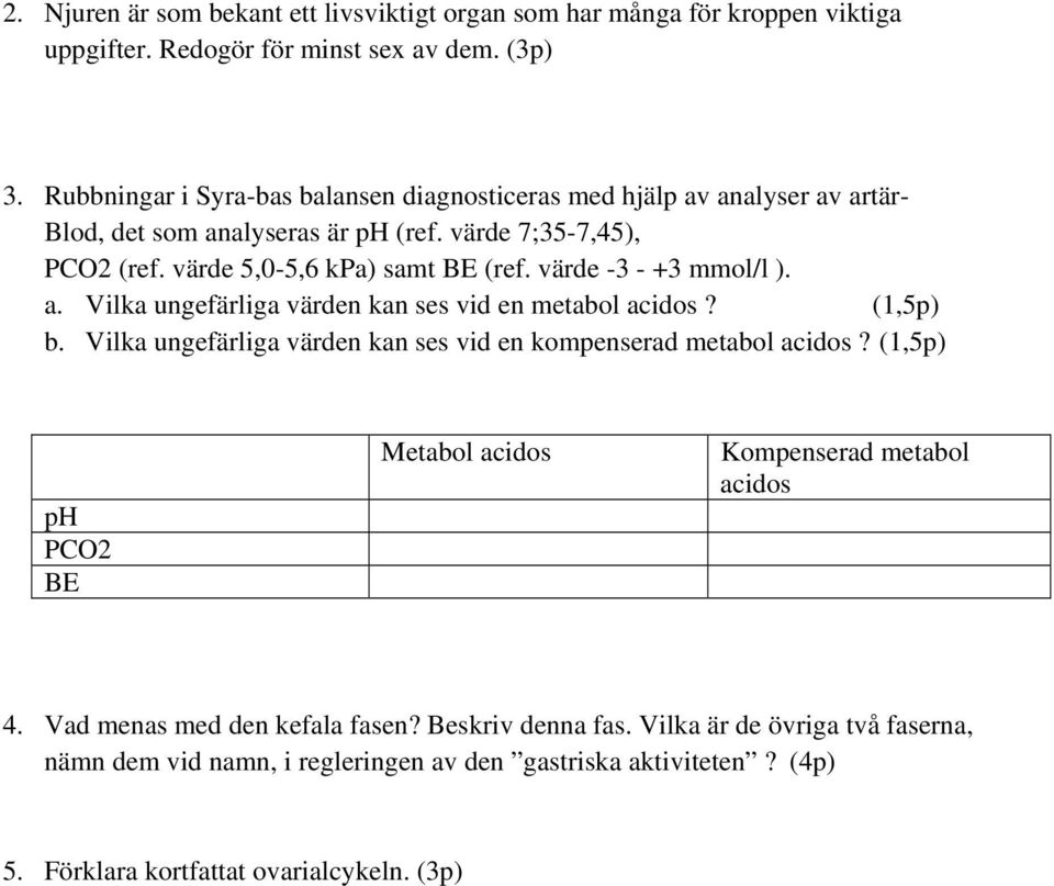 värde -3 - +3 mmol/l ). a. Vilka ungefärliga värden kan ses vid en metabol acidos? (1,5p) b. Vilka ungefärliga värden kan ses vid en kompenserad metabol acidos?