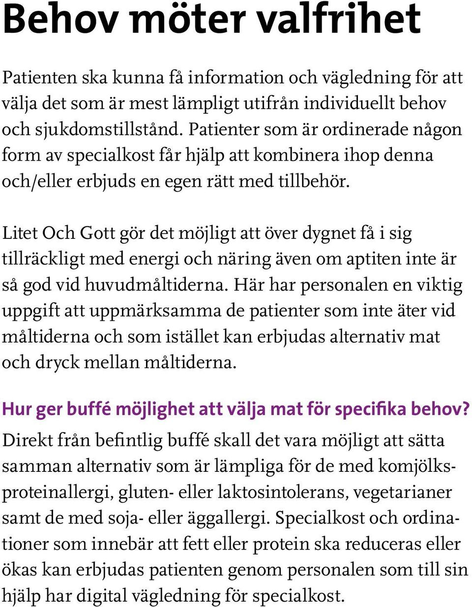 Litet Och Gott gör det möjligt att över dygnet få i sig tillräckligt med energi och näring även om aptiten inte är så god vid huvudmåltiderna.