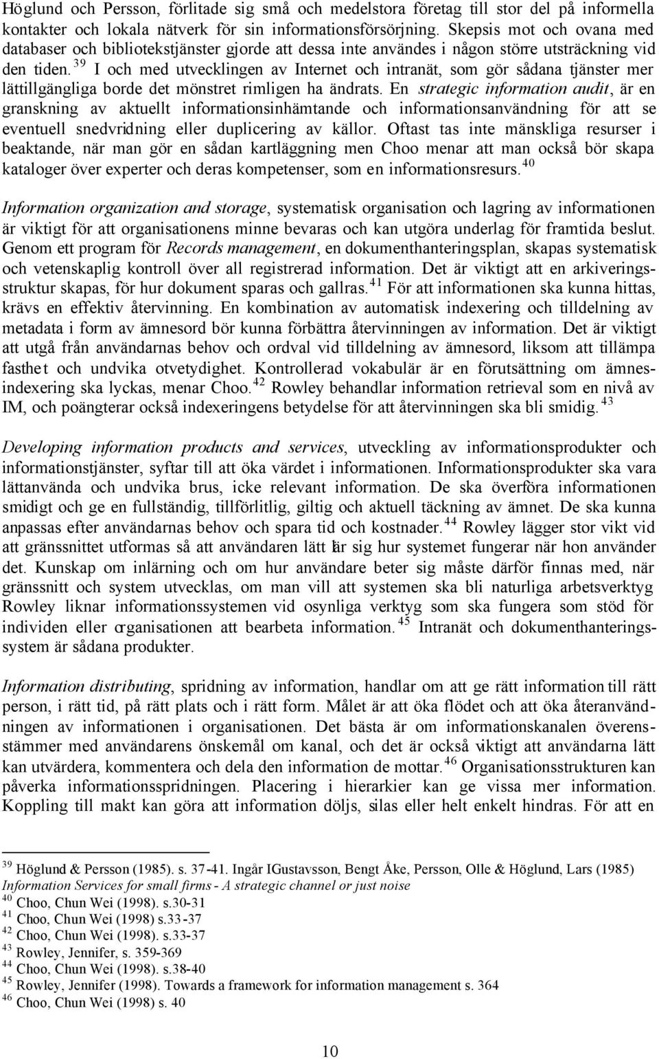 39 I och med utvecklingen av Internet och intranät, som gör sådana tjänster mer lättillgängliga borde det mönstret rimligen ha ändrats.