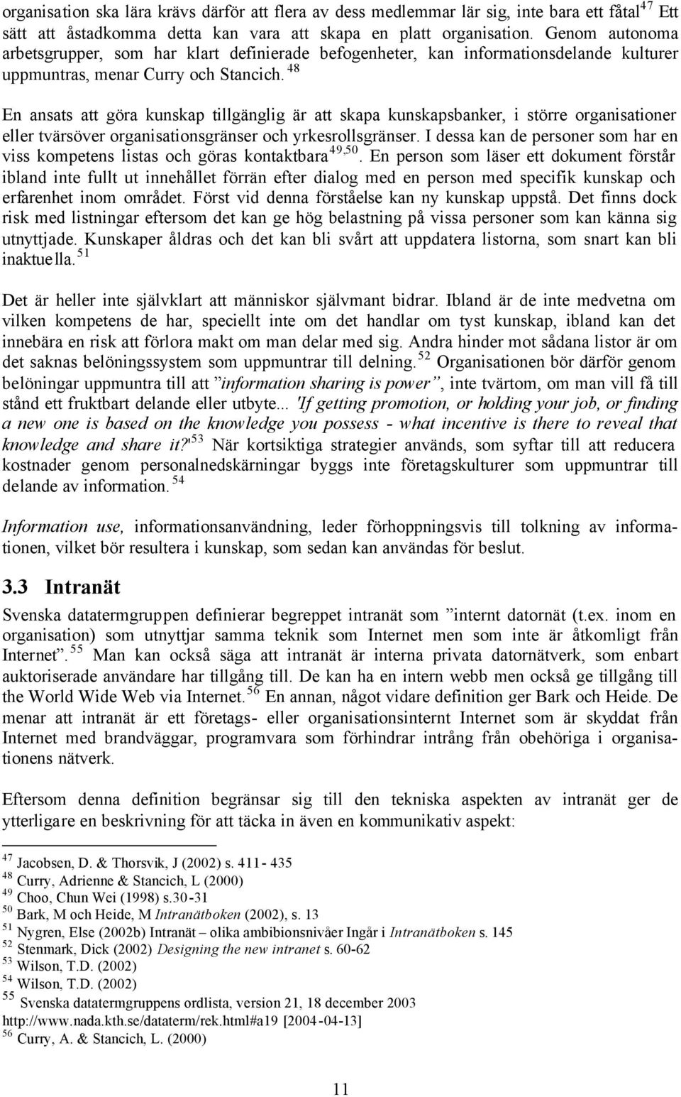 48 En ansats att göra kunskap tillgänglig är att skapa kunskapsbanker, i större organisationer eller tvärsöver organisationsgränser och yrkesrollsgränser.