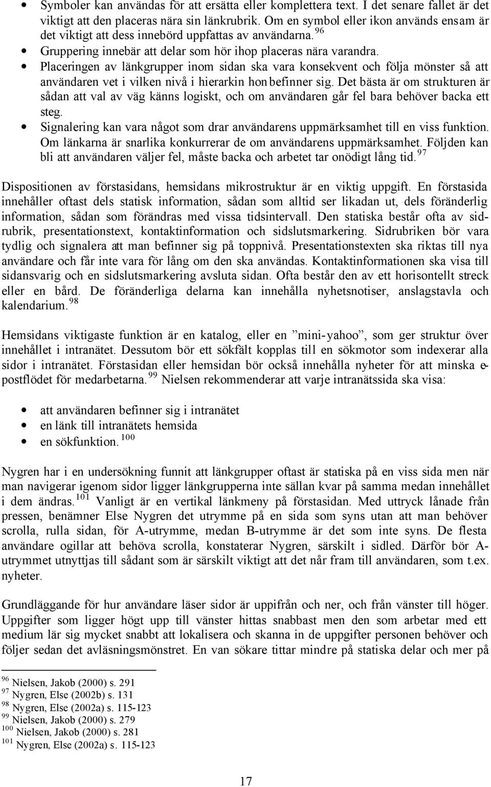 Placeringen av länkgrupper inom sidan ska vara konsekvent och följa mönster så att användaren vet i vilken nivå i hierarkin hon befinner sig.