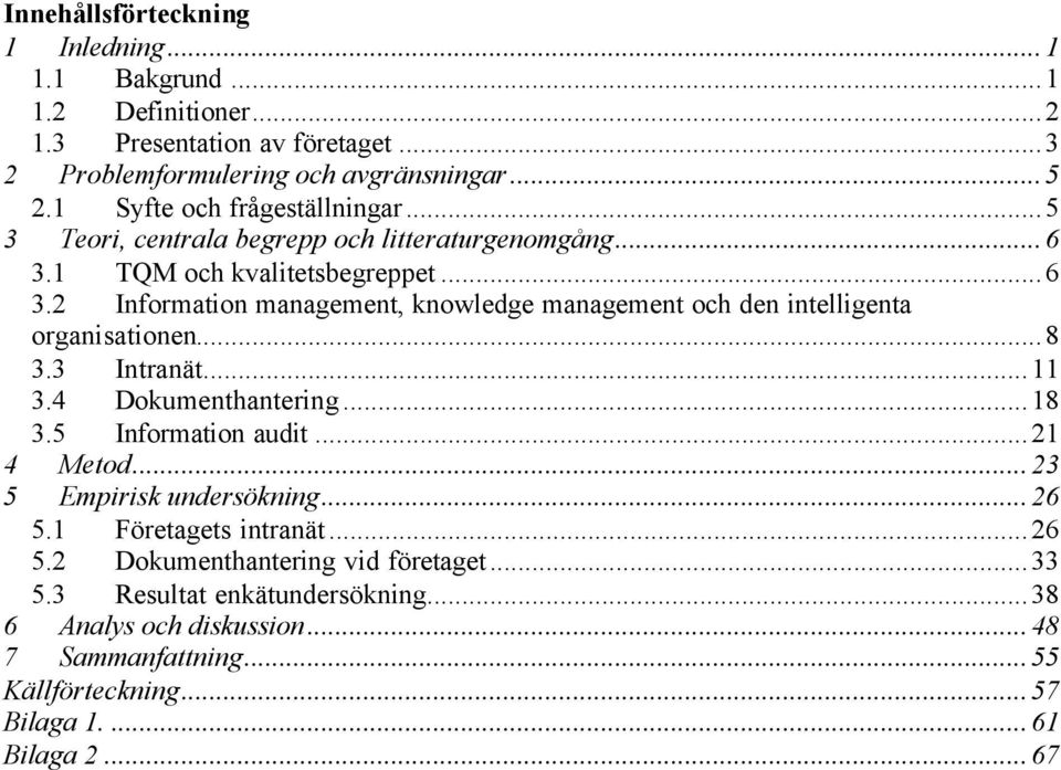 ..8 3.3 Intranät...11 3.4 Dokumenthantering...18 3.5 Information audit...21 4 Metod...23 5 Empirisk undersökning...26 5.1 Företagets intranät...26 5.2 Dokumenthantering vid företaget.