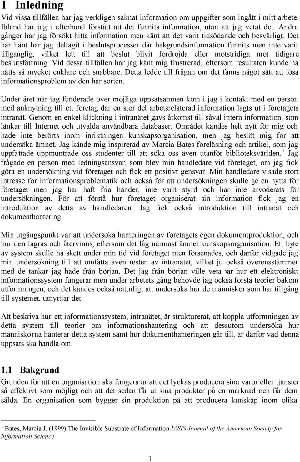 Det har hänt har jag deltagit i beslutsprocesser där bakgrundsinformation funnits men inte varit tillgänglig, vilket lett till att beslut blivit fördröjda eller motstridiga mot tidigare