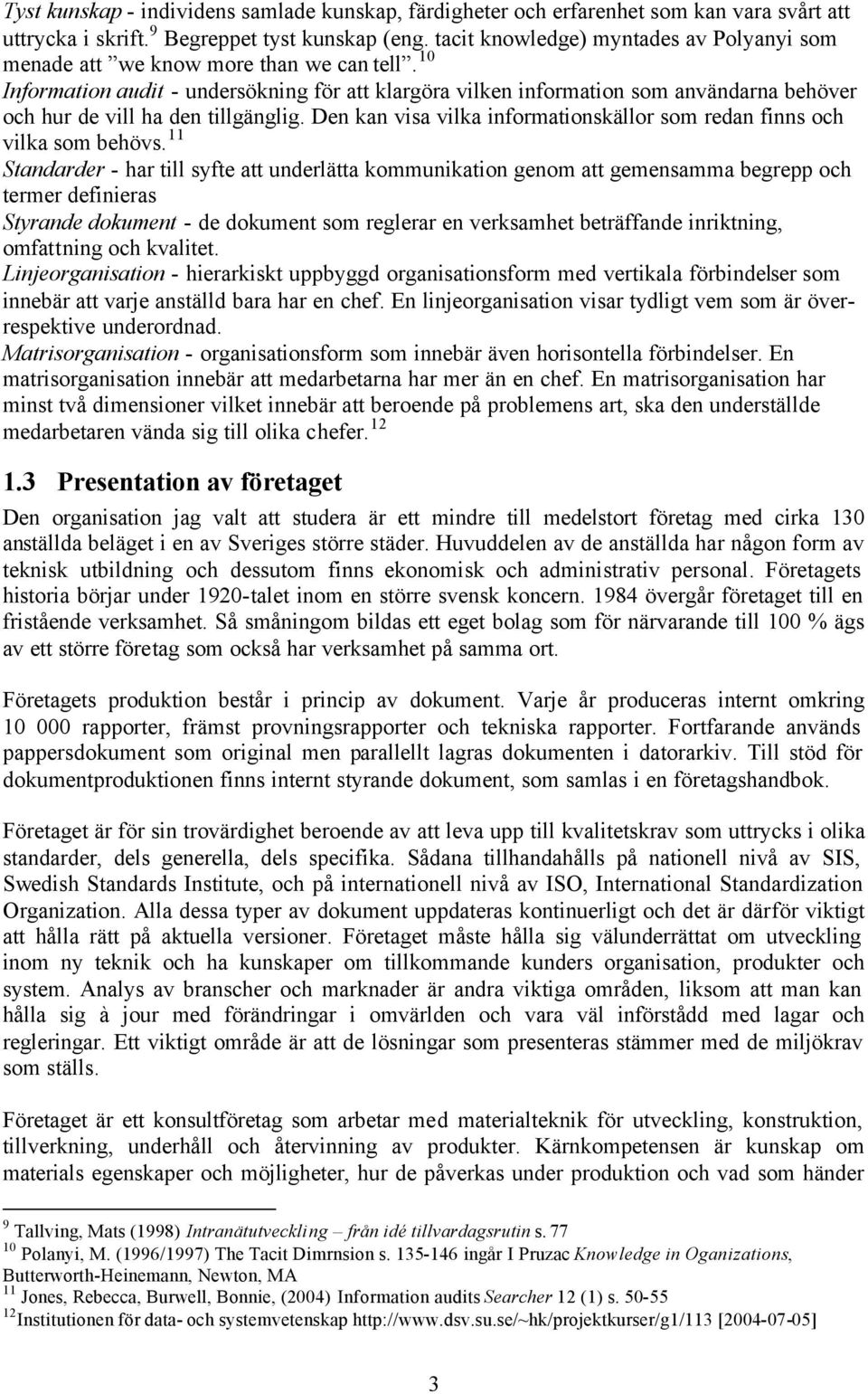 10 Information audit - undersökning för att klargöra vilken information som användarna behöver och hur de vill ha den tillgänglig.