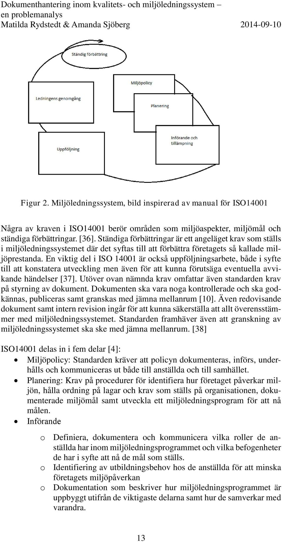 En viktig del i ISO 14001 är också uppföljningsarbete, både i syfte till att konstatera utveckling men även för att kunna förutsäga eventuella avvikande händelser [37].