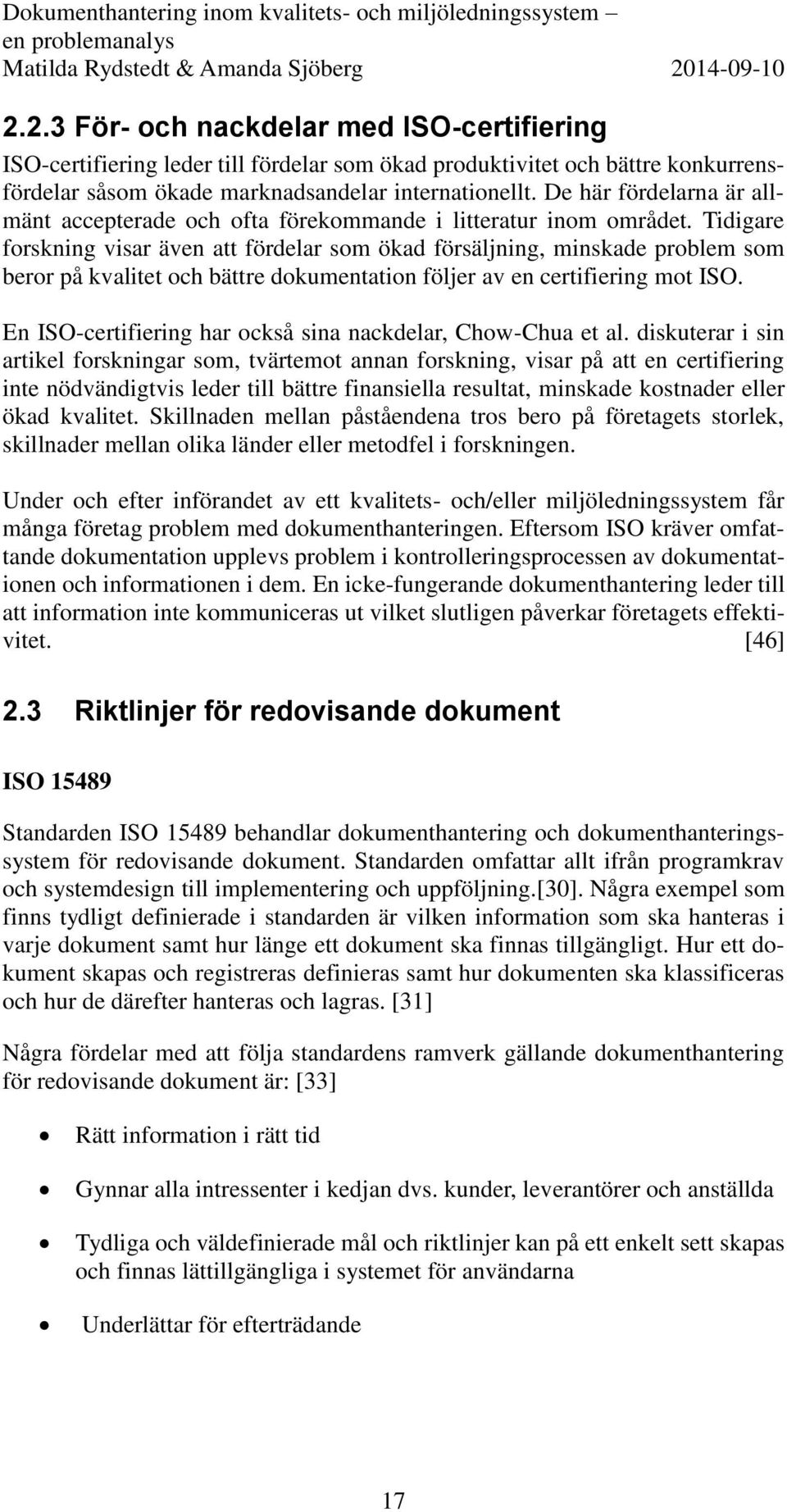 Tidigare forskning visar även att fördelar som ökad försäljning, minskade problem som beror på kvalitet och bättre dokumentation följer av en certifiering mot ISO.