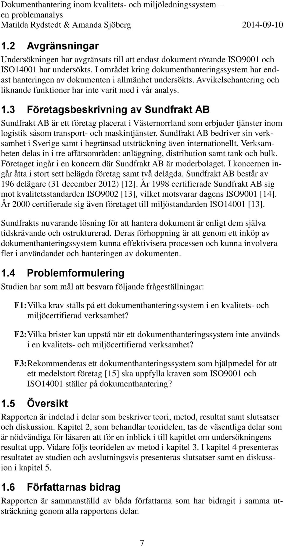 3 Företagsbeskrivning av Sundfrakt AB Sundfrakt AB är ett företag placerat i Västernorrland som erbjuder tjänster inom logistik såsom transport- och maskintjänster.