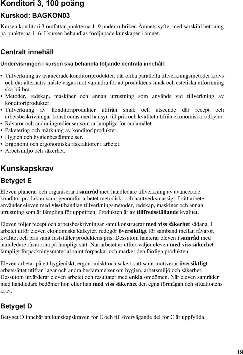 måste vägas mot varandra för att produktens smak och estetiska utformning ska bli bra. Metoder, redskap, maskiner och annan utrustning som används vid tillverkning av konditoriprodukter.