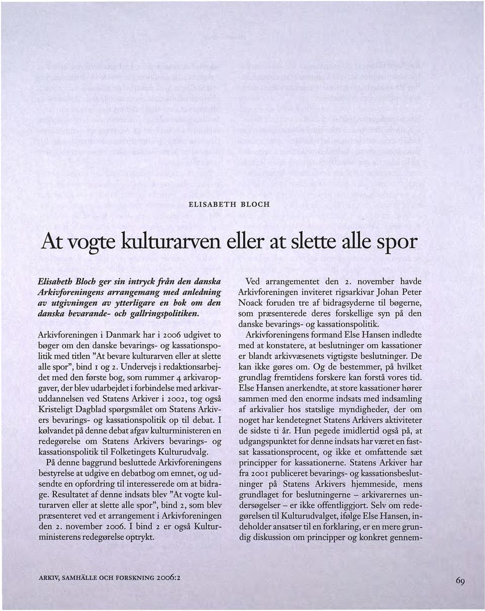 Arkivforeningen i Danmark har i 2006 udgivet to b0ger om den danske bevarings- og kassationspolitik med ritlen "At bevare kulturarven eller at slette alle spor", bind r og 2.