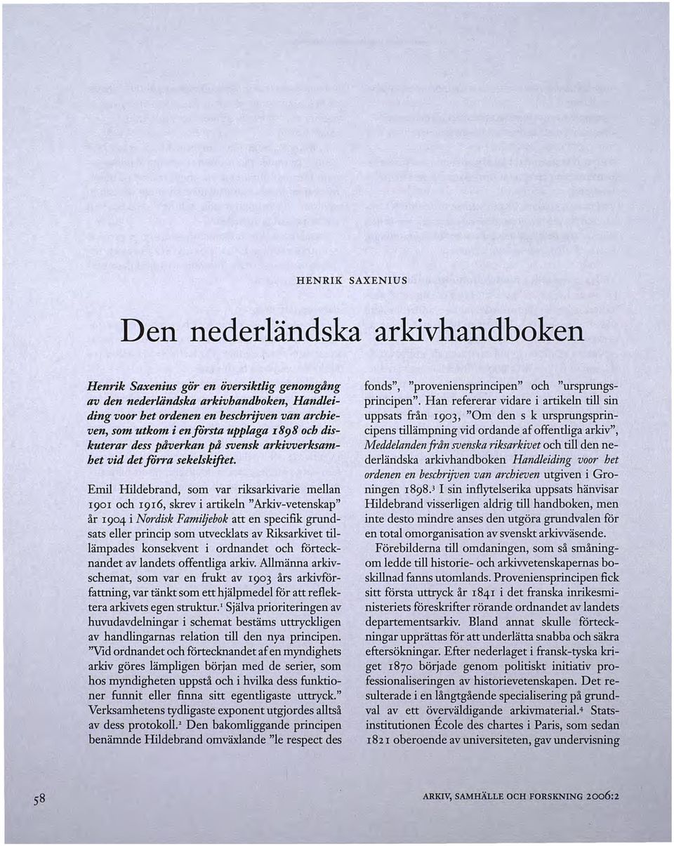 Emil Hildebrand, som var riksarkivarie mellan 1901 och 1916, skrev i artikeln "Arkiv-vetenskap" år 1904 i Nordisk Familjebok att en specifik grundsats eller princip som utvecklats av Riksarkivet