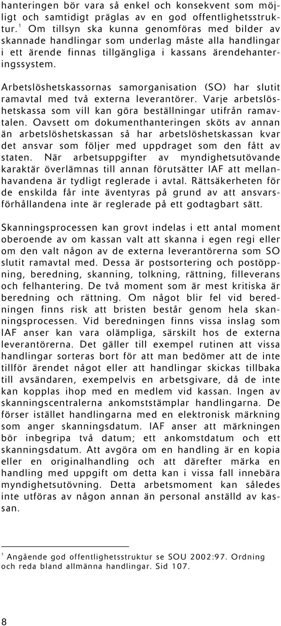 Arbetslöshetskassornas samorganisation (SO) har slutit ramavtal med två externa leverantörer. Varje arbetslöshetskassa som vill kan göra beställningar utifrån ramavtalen.